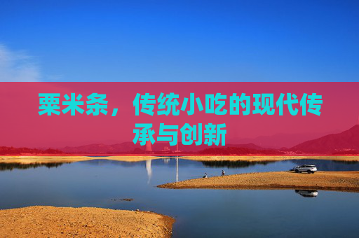 粟米条，传统小吃的现代传承与创新