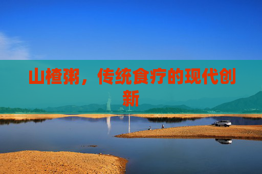 山楂粥，传统食疗的现代创新
