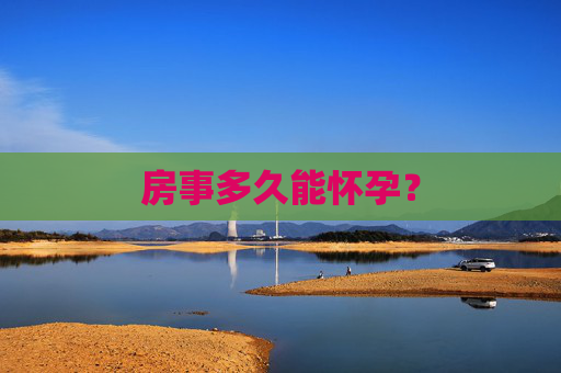房事多久能怀孕？