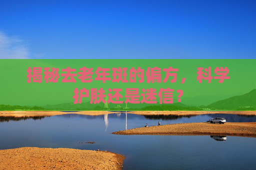 揭秘去老年斑的偏方，科学护肤还是迷信？