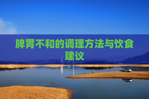 脾胃不和的调理方法与饮食建议