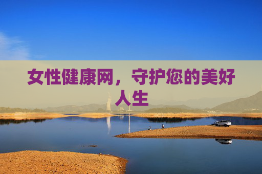 女性健康网，守护您的美好人生