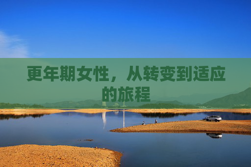更年期女性，从转变到适应的旅程
