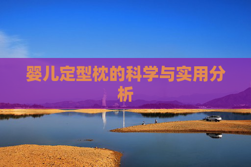 婴儿定型枕的科学与实用分析