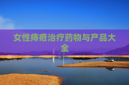 女性痔疮治疗药物与产品大全