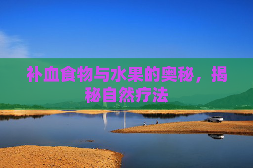 补血食物与水果的奥秘，揭秘自然疗法