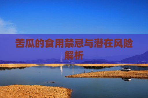 苦瓜的食用禁忌与潜在风险解析