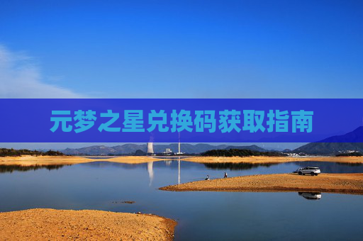 元梦之星兑换码获取指南