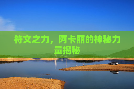 符文之力，阿卡丽的神秘力量揭秘
