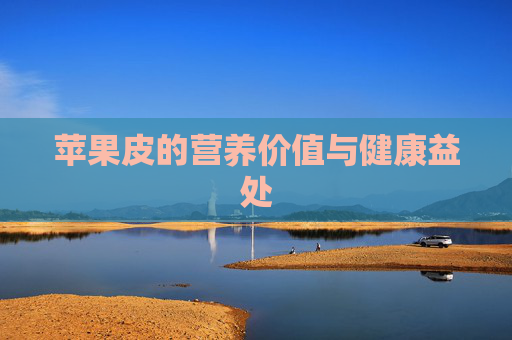 苹果皮的营养价值与健康益处