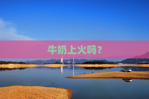 牛奶上火吗？