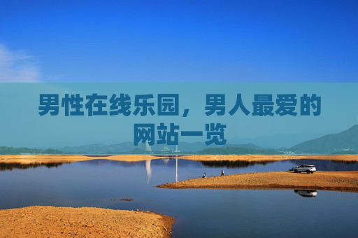 男性在线乐园，男人最爱的网站一览