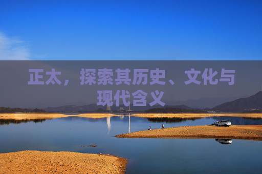 正太，探索其历史、文化与现代含义
