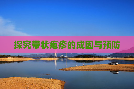 探究带状疱疹的成因与预防