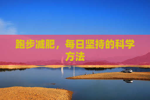 跑步减肥，每日坚持的科学方法