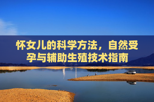 怀女儿的科学方法，自然受孕与辅助生殖技术指南