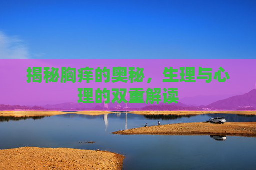 揭秘胸痒的奥秘，生理与心理的双重解读