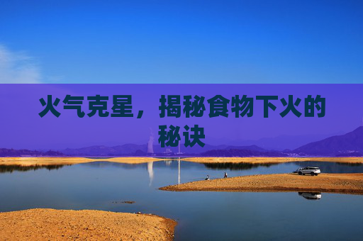 火气克星，揭秘食物下火的秘诀