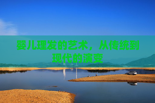 婴儿理发的艺术，从传统到现代的演变