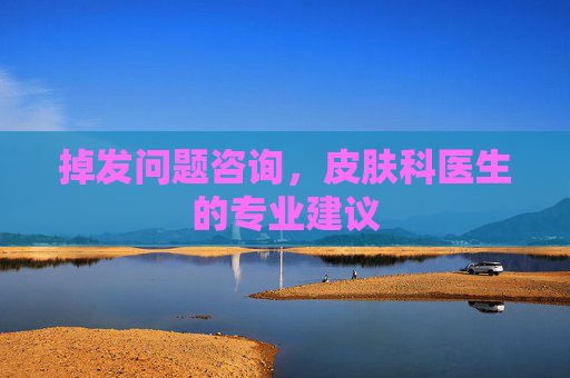 掉发问题咨询，皮肤科医生的专业建议