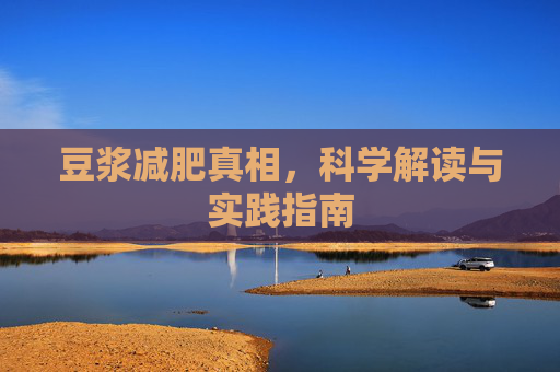 豆浆减肥真相，科学解读与实践指南