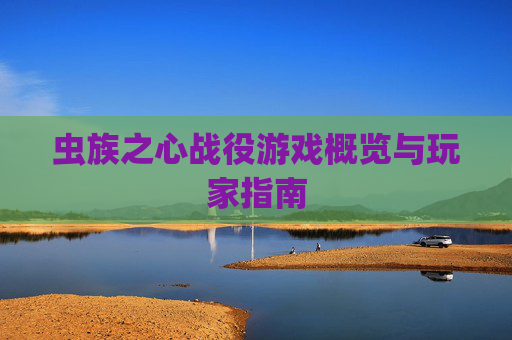 虫族之心战役游戏概览与玩家指南