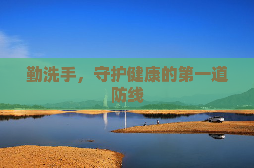 勤洗手，守护健康的第一道防线