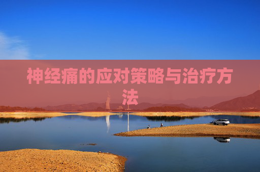 神经痛的应对策略与治疗方法