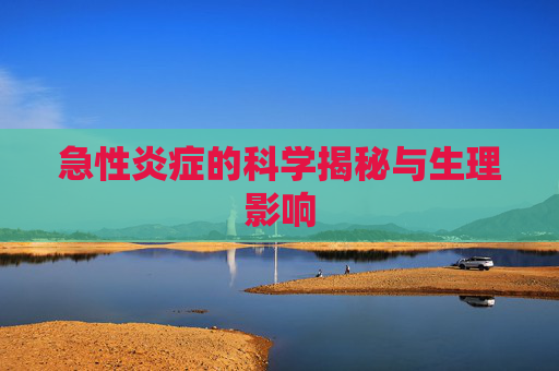 急性炎症的科学揭秘与生理影响
