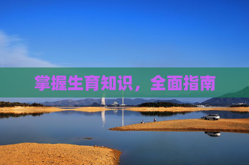 掌握生育知识，全面指南