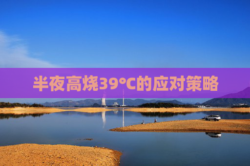半夜高烧39℃的应对策略