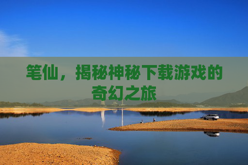 笔仙，揭秘神秘下载游戏的奇幻之旅