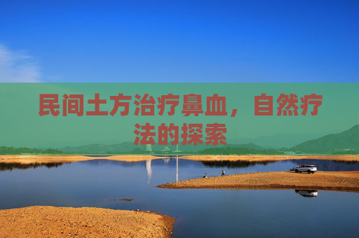 民间土方治疗鼻血，自然疗法的探索