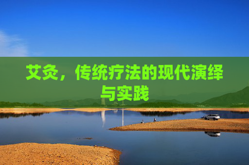 艾灸，传统疗法的现代演绎与实践