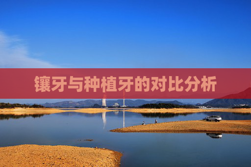 镶牙与种植牙的对比分析