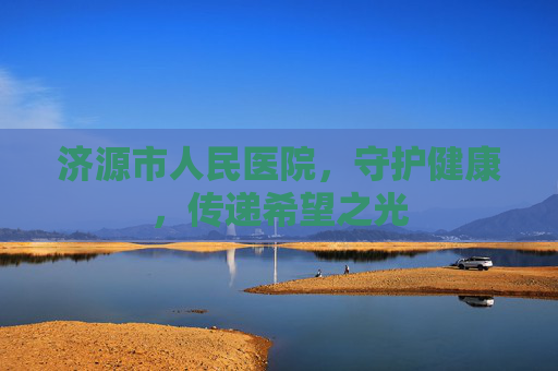 济源市人民医院，守护健康，传递希望之光