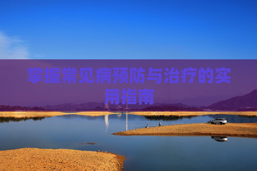 掌握常见病预防与治疗的实用指南