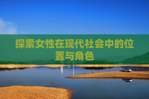 探索女性在现代社会中的位置与角色