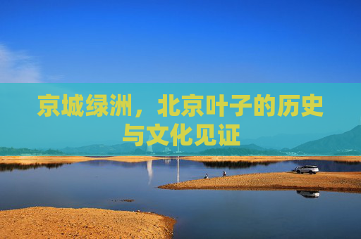 京城绿洲，北京叶子的历史与文化见证