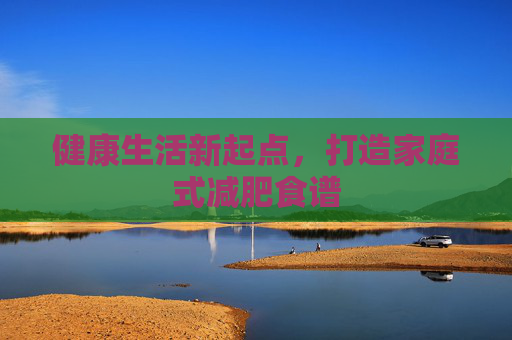 健康生活新起点，打造家庭式减肥食谱