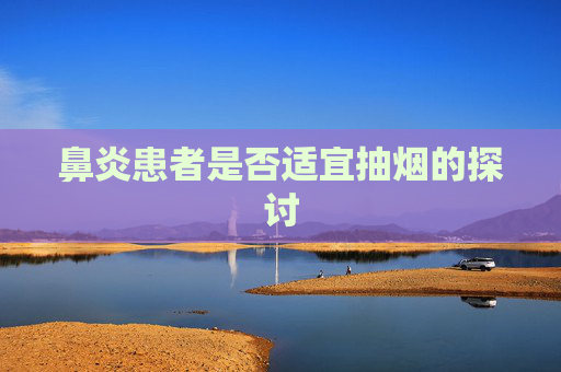 鼻炎患者是否适宜抽烟的探讨