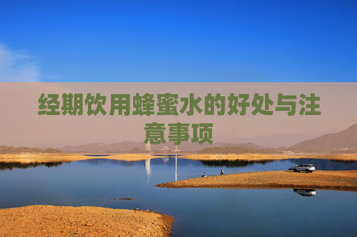 经期饮用蜂蜜水的好处与注意事项