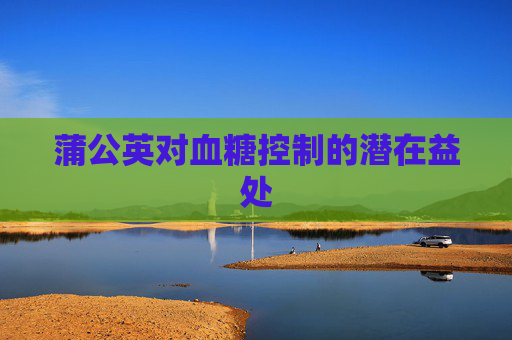 蒲公英对血糖控制的潜在益处