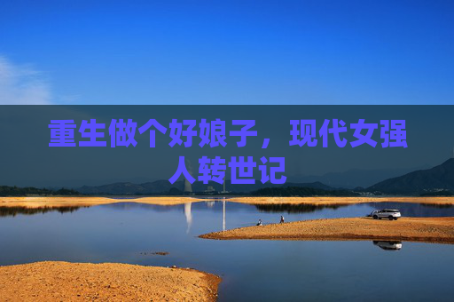 重生做个好娘子，现代女强人转世记