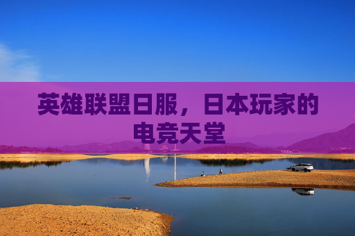 英雄联盟日服，日本玩家的电竞天堂