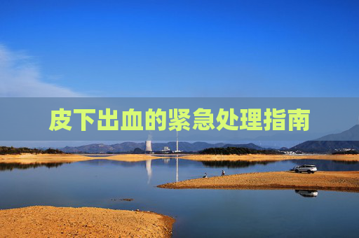皮下出血的紧急处理指南