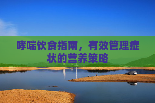 哮喘饮食指南，有效管理症状的营养策略