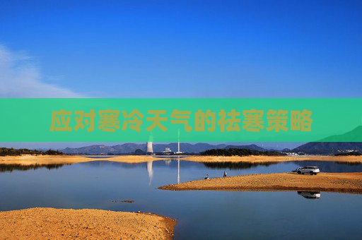 应对寒冷天气的祛寒策略 应对寒冷天气的祛寒策略