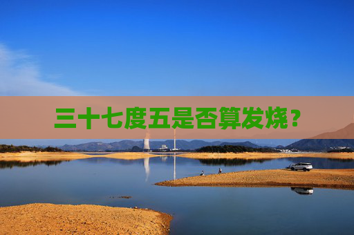 三十七度五是否算发烧？