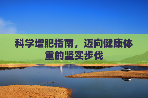 科学增肥指南，迈向健康体重的坚实步伐